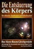 Die Ents&auml;uerung des K&ouml;rpers: Der ultimative Jungbrunnen und Schlankmacher! Das S&auml;ure-Basen-Gleichgewicht als Konzept f&uuml;r ein gesundes und extrem langes Leben - Patrizia Pfister