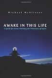 Awake in This Life: A Guide for Those Climbing the Mountain of Spirit