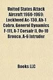 United States Attack Aircraft 1960-1969: Lockheed AC-130, Ah-1 Cobra, General Dynamics F-111, A-7 Corsair II, Ov-10 Bronco, A-6 Intruder-