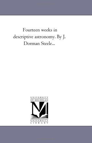 Fourteen weeks in descriptive astronomy. By J. Dorman Steele...