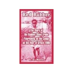 Red Rubber: The Story of the Rubber Slave Trade Flourishing on the Congo on the Year of Grace 1906
