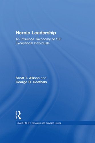 Heroic Leadership: An Influence Taxonomy of 100 Exceptional Individuals (LEADERSHIP: Research and Practice)