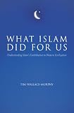 What Islam Did for Us: Understanding Islam's Contribution to Western Civilization