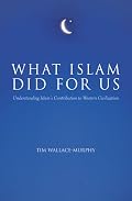 What Islam Did for Us: Understanding Islam's Contribution to Western Civilization