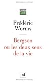 Bergson ou les deux sens de la vie Bergson ou les deux sens de la vie