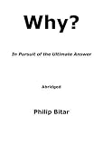 Why? In Pursuit of the Ultimate Answer: Abridged