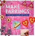 Make Earrings: 16 Projects for Creating Beautiful Earrings (Make Jewelry Series)