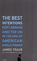 The Best Intentions: Kofi Annan and the UN in the Era of American World Power