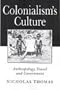 Colonialism's Culture: Anthropology, Travel and Government