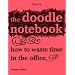 The Doodle Notebook: How to Waste Time in the Office