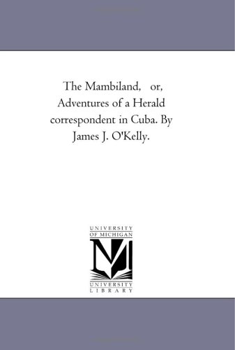 The Mambiland,   or, Adventures of a Herald correspondent in Cuba. By James J. O'Kelly.