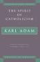 The Spirit of Catholicism (Milestones in Catholic Theology)