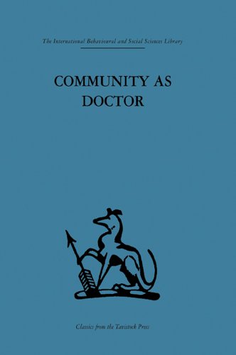 Community as Doctor: New perspectives on a therapeutic community (International Behavioural and Social Sciences, Classics from the Tavistock Press)