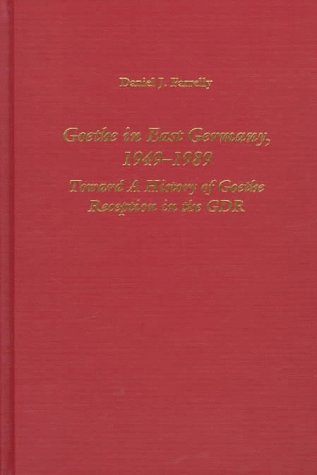 Goethe in East Germany, 1949-1989: Toward a History of Goethe Reception in the GDR (Studies in German Literature Linguistics and Culture)