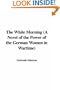The White Morning (a Novel of the Power of the German Women in Wartime)