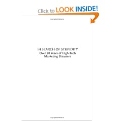 In Search of Stupidity: Over 20 Years of High-Tech Marketing Disasters