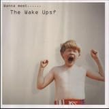 Wanna Meet... The Wake Ups?