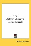 More details of book titled: The Arthur Murrays' Dance Secrets