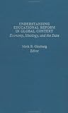 Understanding Educational Reform in Global Context: Economy, Ideology, and the State (Reference Books in International Education)