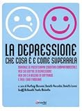 La depressione. Che cosa è e come superarla. Manuale di psicoterapia cognitivo-comportamentale per chi soffre di depressione, per chi è a rischio di soffrirne...