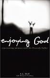 Enjoying God: Experiencing Intimacy With the Heavenly Father
