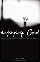 Enjoying God: Experiencing Intimacy With the Heavenly Father