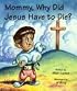 Mommy, Why Did Jesus Have to Die? (Mommy Why?)