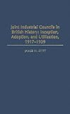 Joint Industrial Councils in British History: Inception, Adoption, and Utilization, 1917-1939