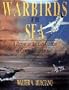 Warbirds of the Sea: A History of Aircraft Carriers & Carrier-Based Aircraft