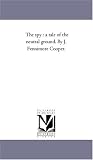 The spy : a tale of the neutral ground. By J. Fennimore Cooper.