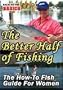 The Better Half of Fishing - The How-To Guide for Women