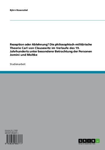 Rezeption oder Ablehnung? Die philosophisch-militärische Theorie Carl von Clausewitz im Verlaufe des 19. Jahrhunderts unter besonderer Betrachtung der Personen Jomini und Moltke (German Edition)