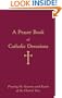 A Prayer Book of Catholic Devotions: Praying the Seasons and Feasts of the Church Year