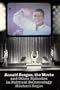 Ronald Reagan, the Movie : and Other Episodes in Political Demonology