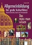 Allgemeinbildung - Der grosse Kulturfuehrer durch Geschichte, Kunst und Wissenschaft: Das muss man wissen