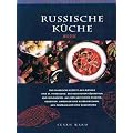 Russische K�che : 100 klassische Rezepte aus Moskau und St. Petersburg, der Russischen F�deration und Moldawien, aus den baltischen Staaten, Georgien, Armenien und Aserbaidschan, aus Zentralasien und Kasachstan.