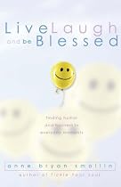 Live, Laugh and Be Blessed: Finding Humor and Holiness in Everyday Moments