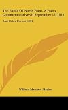The Battle Of North Point, A Poem Commemorative Of September 12, 1814: And Other Poems (1901)