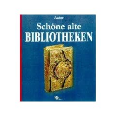 Sch�ne alte Bibliotheken. Ein Buch vom Zauber ihrer R�ume