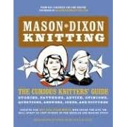 Mason-Dixon Knitting: The Curious Knitters' Guide: Stories, Patterns, Advice, Opinions, Questions, Answers, Jokes, and Pictures