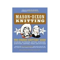 Mason-Dixon Knitting: The Curious Knitters' Guide: Stories, Patterns, Advice, Opinions, Questions, Answers, Jokes, and Pictures