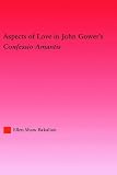 Aspects of Love in John Gower's Confessio Amantis (Studies in Medieval History Andculture, 25)