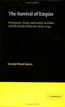 The Survival of Empire: Portuguese Trade and Society in China and the South China Sea 1630-1754
