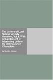 The Letters of Lord Nelson to Lady Hamilton, Vol. I. With A Supplement Of Interesting Letters By Distinguished Characters