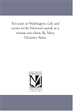 Ten years in Washington. Life and scenes in the National capital, as a woman sees them. By Mary Clemmer Ames.