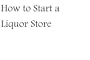 How to Start a Liquor Store (The Entrepreneur Series)