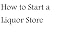 How to Start a Liquor Store (The Entrepreneur Series)