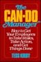 Can-Do Manager: How to Get Your Employees to Take Risks Take Action and Get Things Done