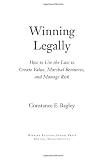 Winning Legally: How Managers Can Use the Law to Create Value, Marshal Resources, and Manage Risk