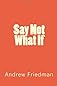 Say Not What If